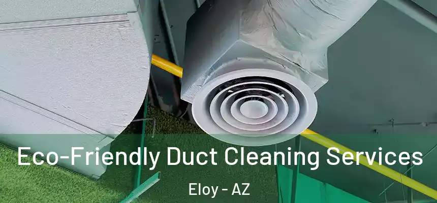 Eco-Friendly Duct Cleaning Services Eloy - AZ