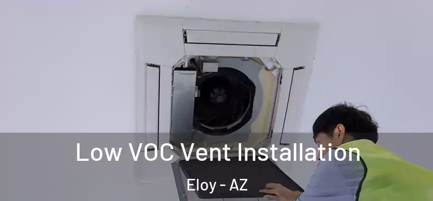  Low VOC Vent Installation Eloy - AZ
